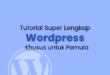 tutorial super lengkap wordpress khusus untuk pemula